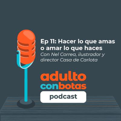 11 | Hacer lo que amas o amar lo que haces | Nel Correa