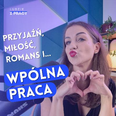 Bliskie relacje w pracy. Co robić, gdy „współpracownik” jest kimś więcej?