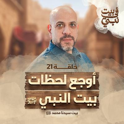 في بيت نبي - الحلقة 21 - بيت سيدنا محمد ﷺ - أوجع لحظات بيت النبي ﷺ - عمرو مهران| Fe Beit Nabi- EP 21