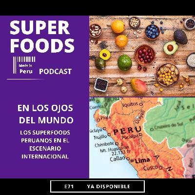E71. EL AUGE DE LOS SUPERFOODS PERUANOS EN EL ESCENARIO INTERNACIONAL
