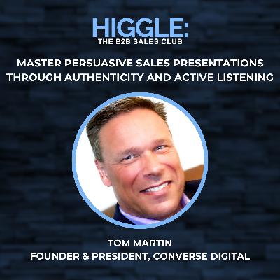 Master Persuasive Sales Presentations Through Authenticity and Active Listening with Tom Martin