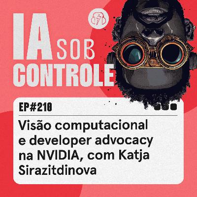 210: Visão computacional e developer advocacy na NVIDIA, com Katja Sirazitdinova