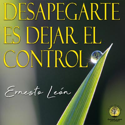242-DESAPEGARSE ES DEJAR DE CONTROLAR ~ Ernesto León