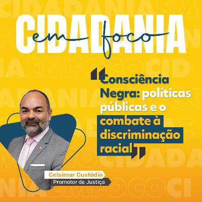 Cidadania em Foco - 24/11/2025 - Consciência Negra: políticas públicas e o combate à discriminação racial - Celsimar Custódio (Promotor de Justiça)