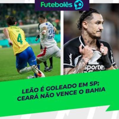 #991 - LEÃO É GOLEADO EM SP | CEARÁ NÃO VENCE O BAHIA | FUTEBOLÊS 22/09/2025