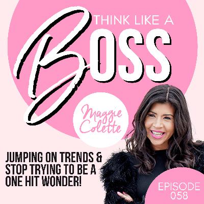 058 Jumping on Trends & Stop Trying To Be a One Hit Wonder!