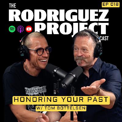Honoring Your Past w/ Tom Bottelsen - The Rodriguez Project #018