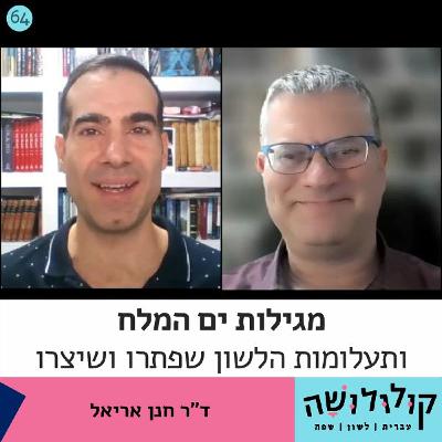 פרק 64: מגילות ים המלח ותעלומות הלשון שפתרו ושיצרו / ד"ר חנן אריאל