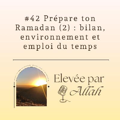 #42 : Préparer son Ramadan (2) : bilan, environnement et emploi du temps