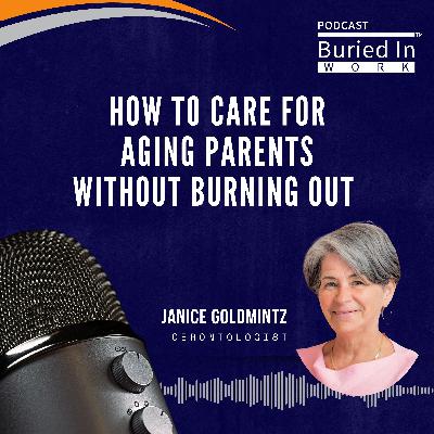 How to Care for Aging Parents Without Burning Out With Gerontologist Janice Goldmintz
