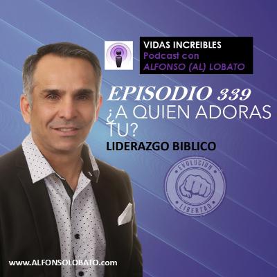 EP 339 ¿A QUIEN ADORAS TU? - Liderazgo Biblico