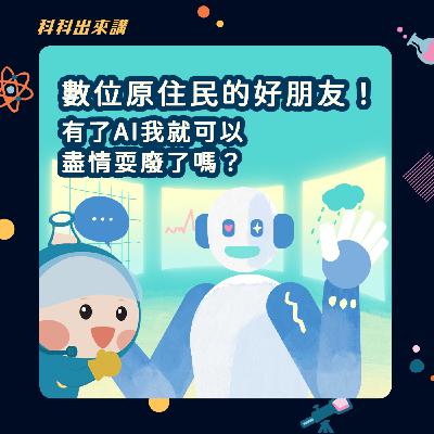 [科科出來講] ep.116 數位原住民的好朋友！有了AI我就可以盡情耍廢了嗎？ft.師範大學科技應用與人力資源發展學系 蔡芸琤 副教授