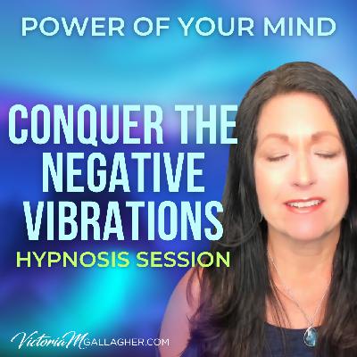#412 Conquer The Negative Vibrations- Hypnosis Session