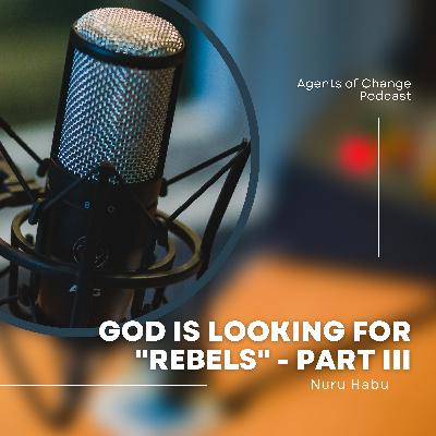 GOD IS LOOKING FOR "REBELS" - PART III GOD IS LOOKING FOR "REBELS" - PART III