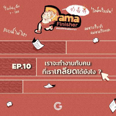 Drama Finisher EP10 : เราจะทำงานกับคนที่เราเกลียดได้ยังไง?