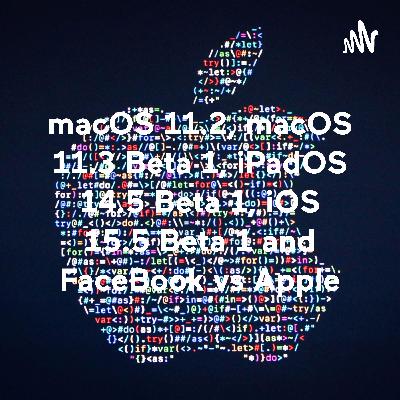 macOS 11.2, macOS 11.3 Beta 1, iPadOS 14.5 Beta 1, iOS 15.5 Beta 1 and FaceBook vs Apple macOS 11.2, macOS 11.3 Beta 1, iPadOS 14.5 Beta 1, iOS 15.5 Beta 1 and FaceBook vs Apple