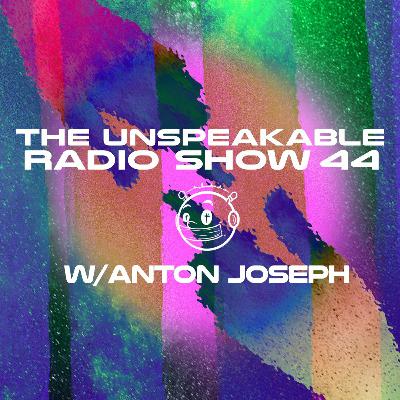 The Unspeakable Radio Show 44 w/Anton Joseph