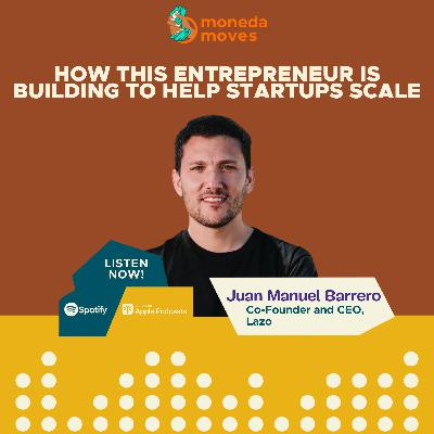 How This Entrepreneur Is Building To Help Startups Scale | Co-Founder and CEO, Lazo, Juan Manuel Barrero