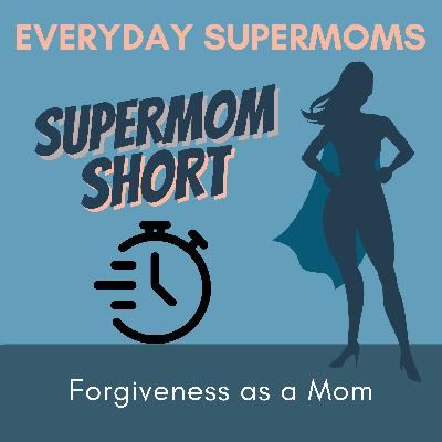 86| Forgiveness and Motherhood- Supermom Short