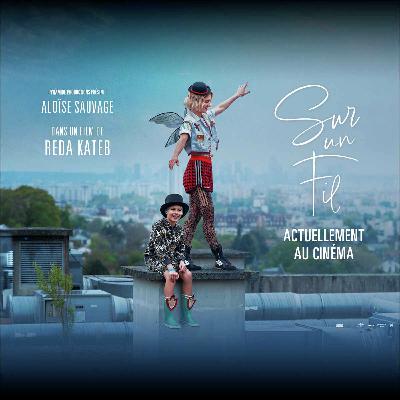 Episode #29  « Sur un Fil» : Le premier film de Réda Kateb, sensible et bouleversant.