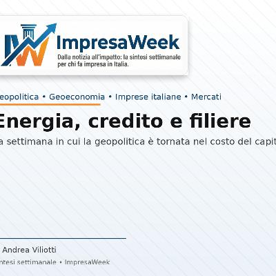 Energia, credito e filiere: la settimana in cui la geopolitica è tornata nel costo del capitale Energia, credito e filiere: la settimana in cui la geopolitica è tornata nel costo del capitale