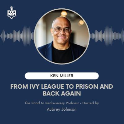 Ken Miller:  From Ivy League to Prison and Back Again