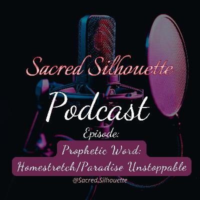 Prophetic Word: Homestretch, Paradise Unstoppable Prophetic Word: Homestretch, Paradise Unstoppable