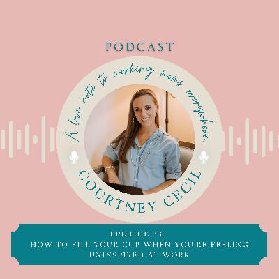 33: How to fill your cup when you're feeling uninspired at work