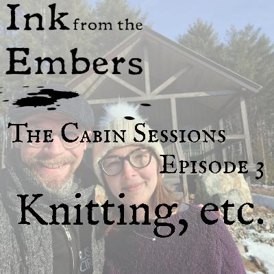 The Cabin Sessions – Episode 3: Knitting, etc.