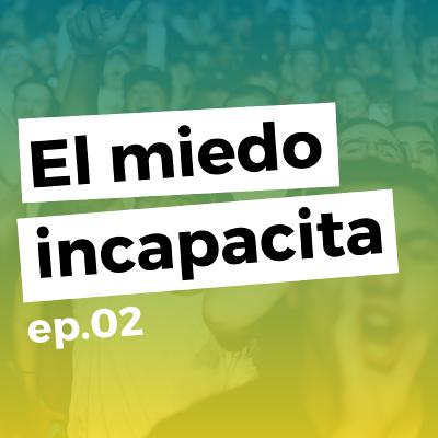 😨02- El miedo incapacita - SERIE:OPINIONES