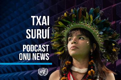 Podcast ONU News - Txai Suruí