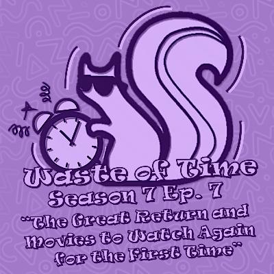 Waste of Time S7E7: The Great Return and Movies we Wish we could Watch Again for the First Time