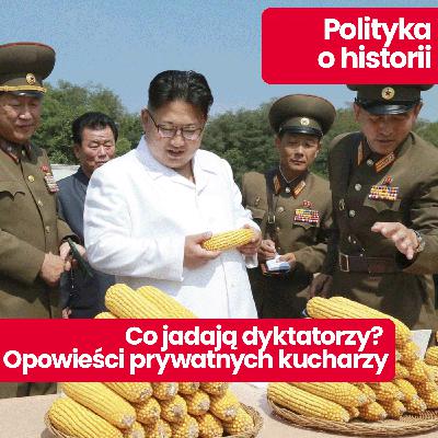 Polityka o historii: Kucharze dyktatorów. Jeden z najgroźniejszych zawodów świata? Opowieści kucharzy przybliża Witold Szabłowski