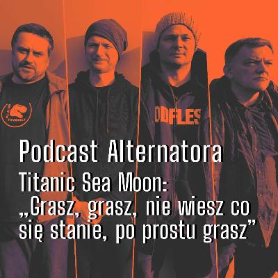 „Grasz, grasz, nie wiesz co się stanie, po prostu grasz” – Titanic Sea Moon (#32)