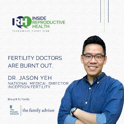 256 Fertility Doctors Are Burnt Out. Dr. Jason Yeh