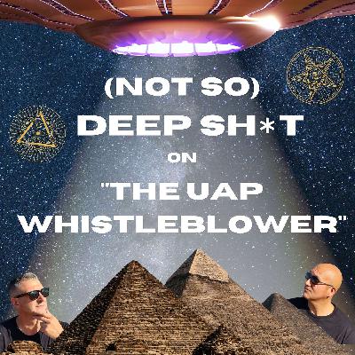 (Not So) Deep Sh*t on The UAP Whistleblower (Not So) Deep Sh*t on The UAP Whistleblower