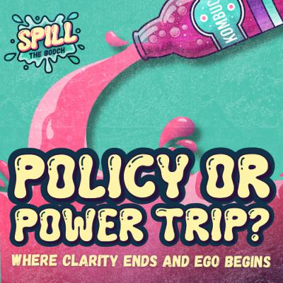 Spill the Booch - Ep. 17: Policy or Power Trip? Where clarity ends and ego begins.