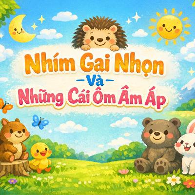 Nhím Gai Nhọn Và Những Cái Ôm Ấm Áp