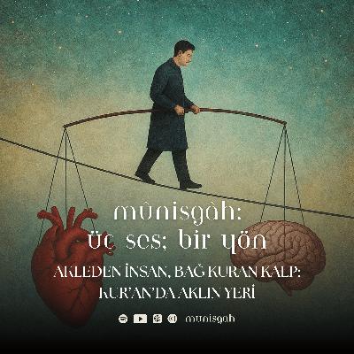 Bölüm 7 | Akleden İnsan, Bağ Kuran Kalp: Kur’an’da Aklın Yeri