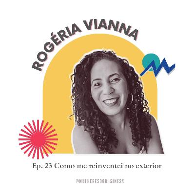 Ep. 23 Como me reinventei no exterior - Rogeria Vianna