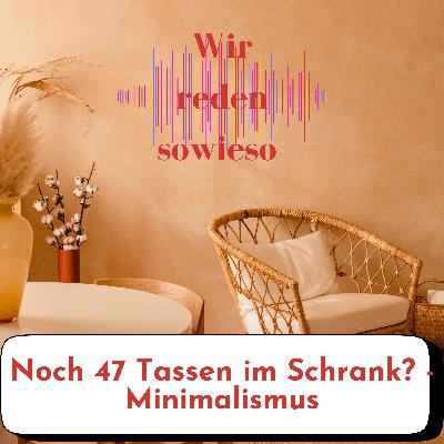 Noch 47 Tassen im Schrank? - Minimalismus