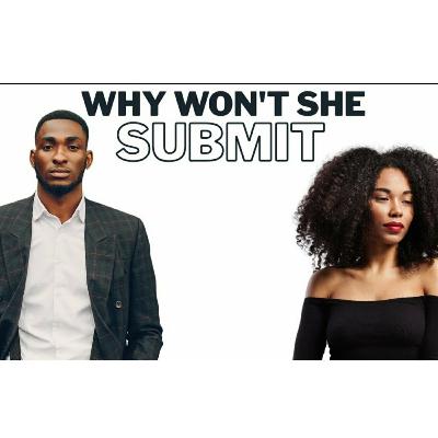 THE REAL REASON WHY WOMEN AREN'T SUBMITTING TO MEN
