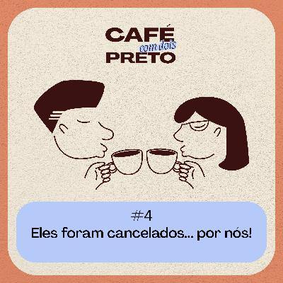 Eles foram cancelados... por nós!