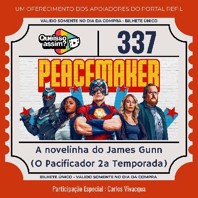 QueIssoAssim 337 – A novelinha do James Gunn (Pacificador 2ª temporada)