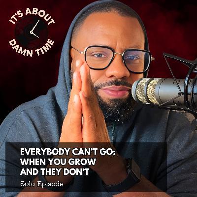 Everybody Can’t Go: When You Grow and They Don’t