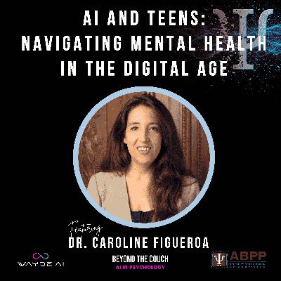 AI and Teens: Navigating Mental Health in the Digital Age with Dr. Caroline Figueroa