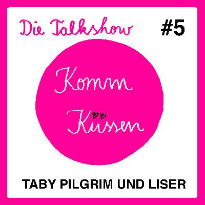 Die Komm Küssen Talks #05 ... diesmal mit Taby Pilgrim und Liser