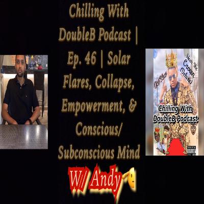 Chilling With DoubleB Podcast | S5 Ep. 12 | Solar Flares, Collapse, Empowerment, & Conscious/Subconscious Mind | W/ Andy🫡