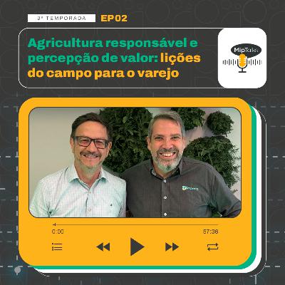 Agricultura responsável e percepção de valor: lições do campo para o varejo - T3 #02 Agricultura responsável e percepção de valor: lições do campo para o varejo - T3 #02