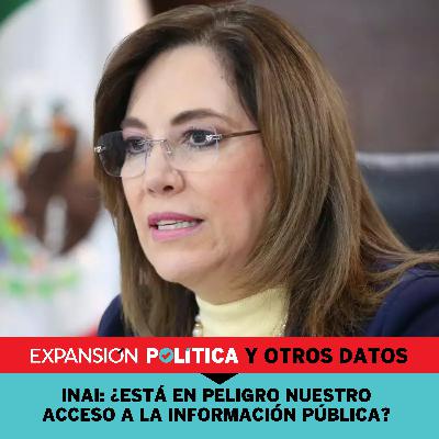 INAI: ¿Está en peligro nuestro acceso a la información pública? | Episodio 96